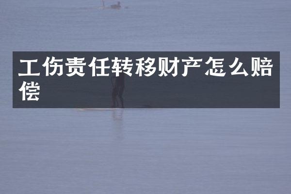工伤责任转移财产怎么赔偿