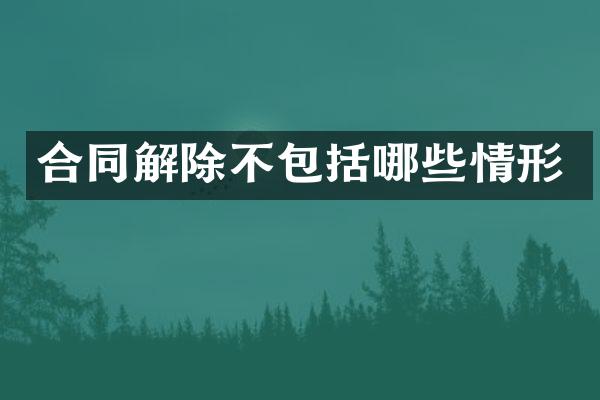 合同解除不包括哪些情形