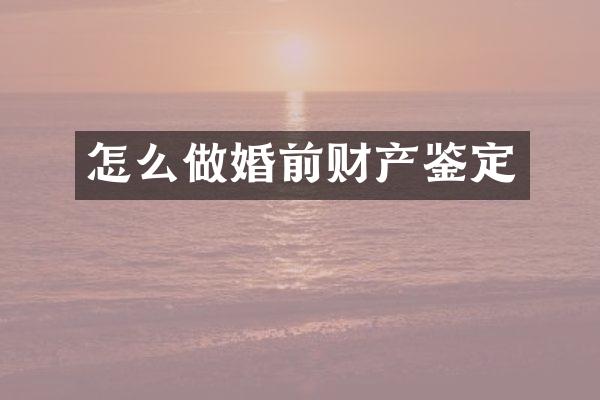 怎么做婚前财产鉴定