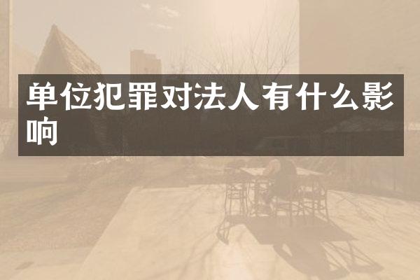单位犯罪对法人有什么影响