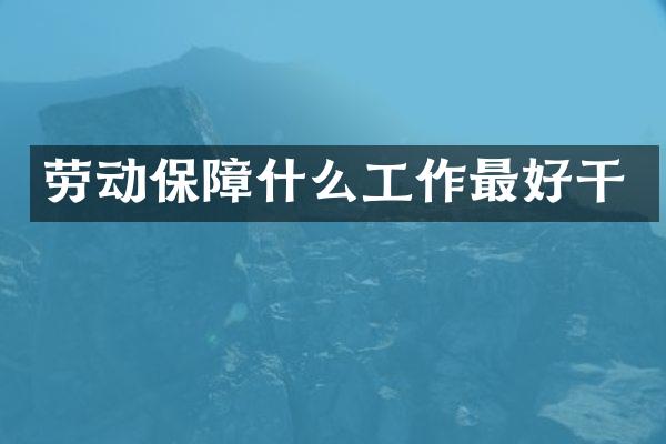 劳动保障什么工作最好干