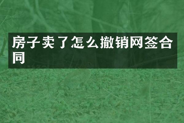 房子卖了怎么撤销网签合同
