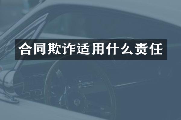 合同欺诈适用什么责任
