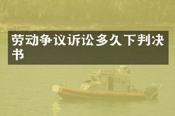 劳动争议诉讼多久下判决书