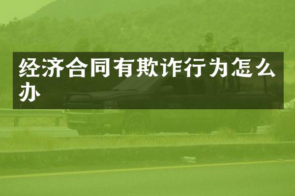 经济合同有欺诈行为怎么办