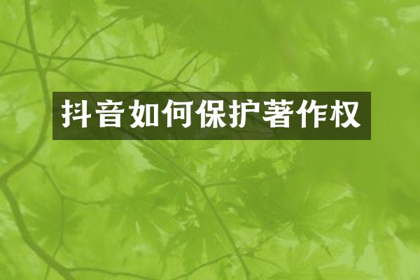 抖音如何保护著作权