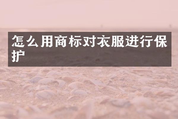 怎么用商标对衣服进行保护