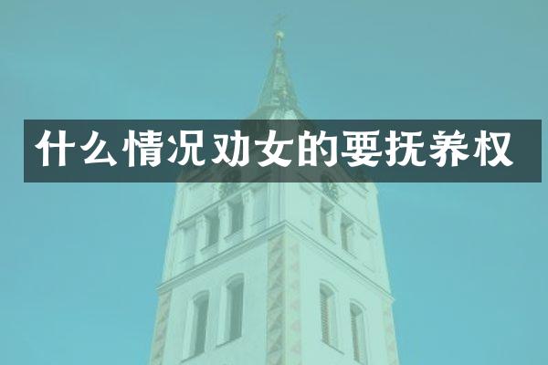 什么情况劝女的要抚养权