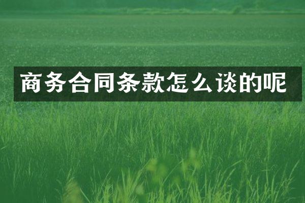 商务合同条款怎么谈的呢