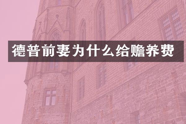 德普前妻为什么给赡养费