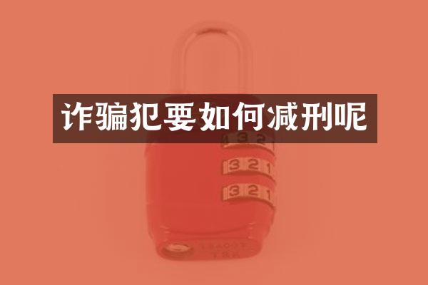 诈骗犯要如何减刑呢