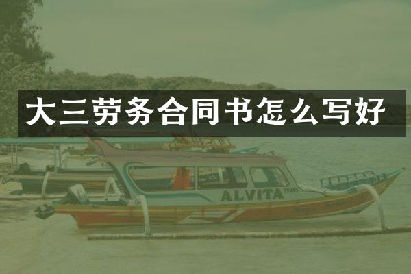 大三劳务合同书怎么写好