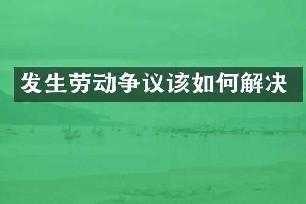 发生劳动争议该如何解决