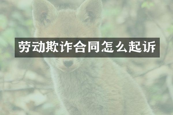 劳动欺诈合同怎么起诉