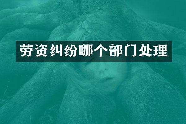 劳资纠纷哪个部门处理