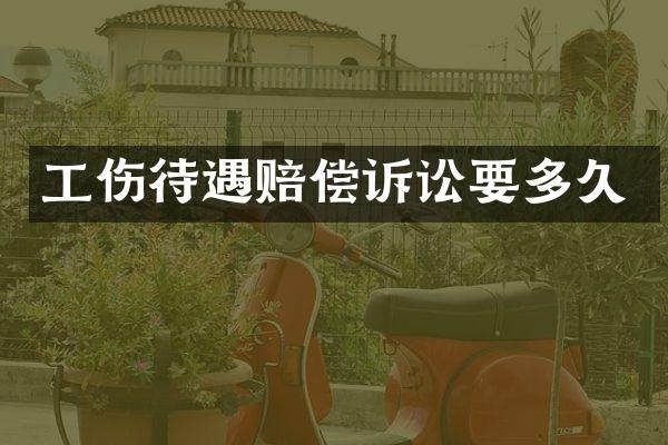 工伤待遇赔偿诉讼要多久