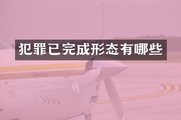 犯罪已完成形态有哪些