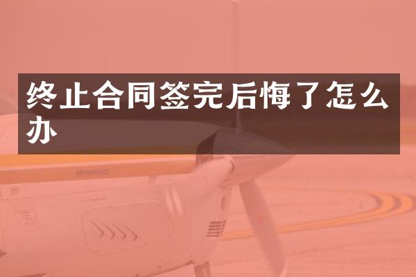 终止合同签完后悔了怎么办
