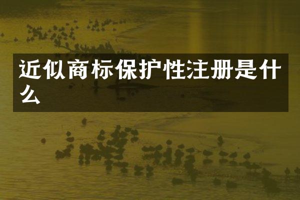 近似商标保护性注册是什么