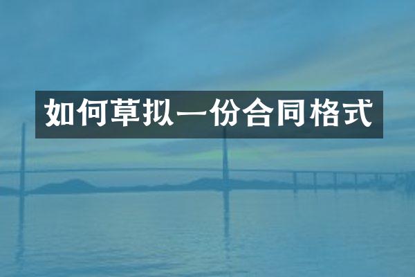如何草拟一份合同格式