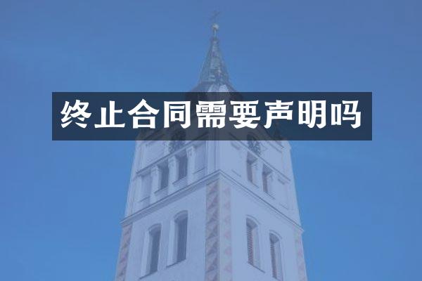 终止合同需要声明吗