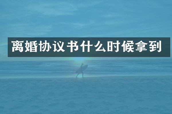 离婚协议书什么时候拿到