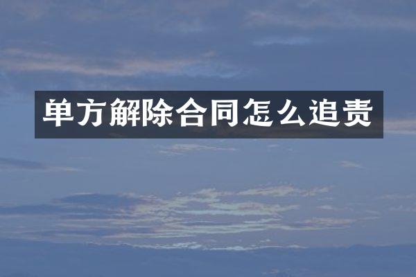 单方解除合同怎么追责