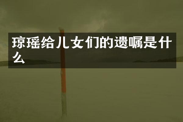 琼瑶给儿女们的遗嘱是什么
