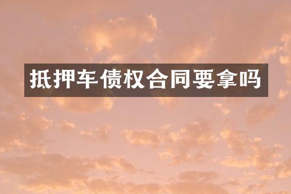 抵押车债权合同要拿吗
