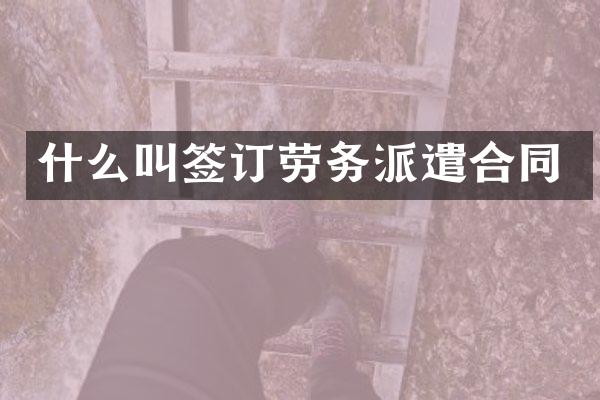 什么叫签订劳务派遣合同