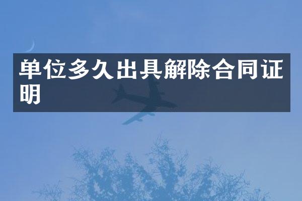 单位多久出具解除合同证明