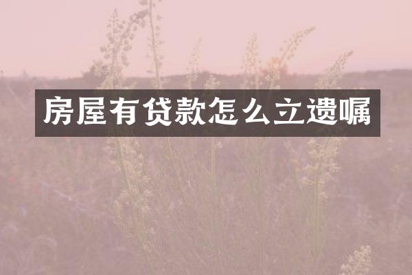 房屋有贷款怎么立遗嘱