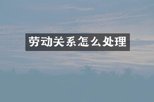 劳动关系怎么处理