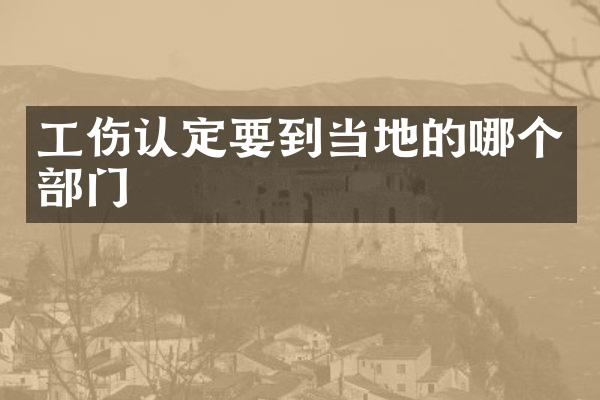 工伤认定要到当地的哪个部门