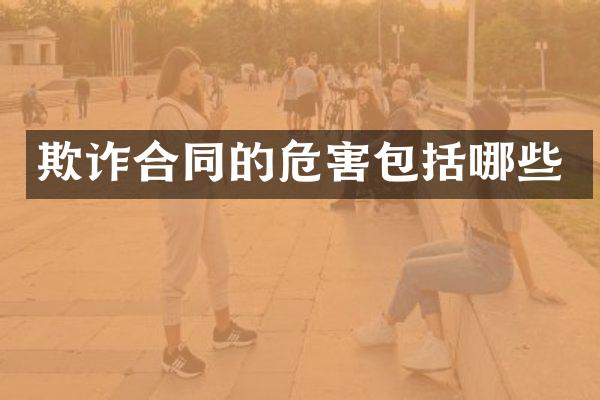 欺诈合同的危害包括哪些