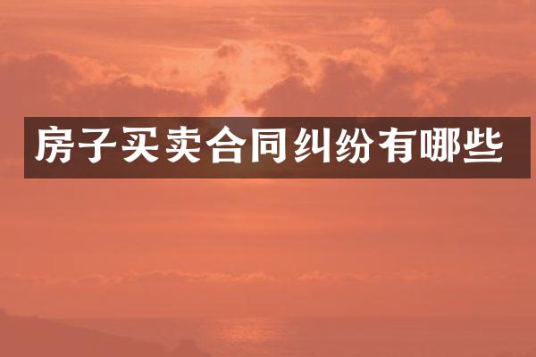 房子买卖合同纠纷有哪些