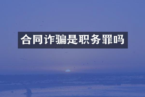 合同诈骗是职务罪吗