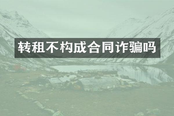 转租不构成合同诈骗吗