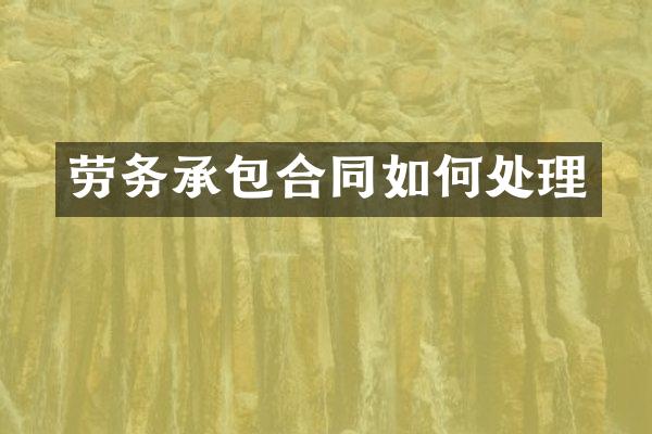 劳务承包合同如何处理