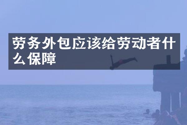 劳务外包应该给劳动者什么保障