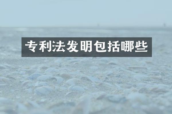 专利法发明包括哪些