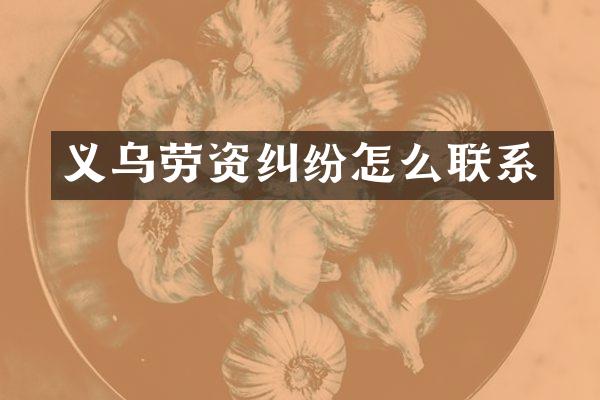 义乌劳资纠纷怎么联系