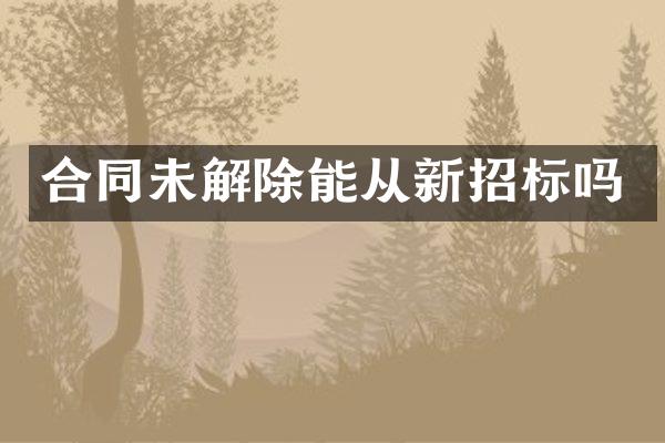 合同未解除能从新招标吗