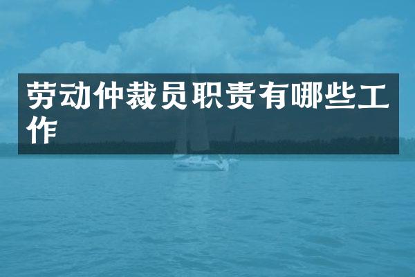劳动仲裁员职责有哪些工作