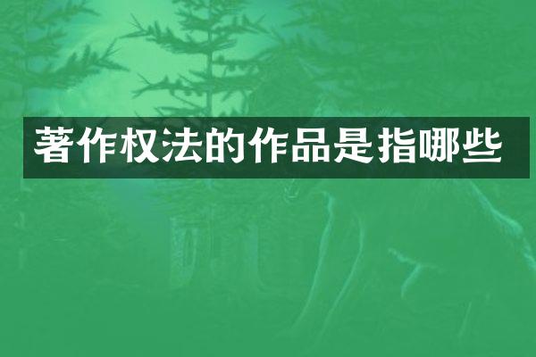 著作权法的作品是指哪些
