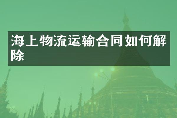 海上物流运输合同如何解除