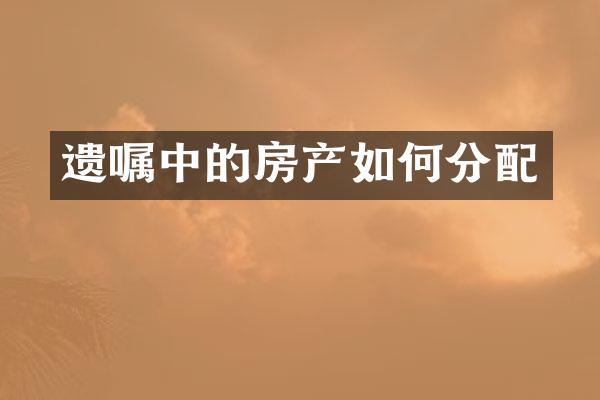 遗嘱中的房产如何分配