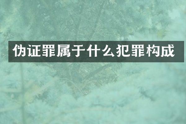 伪证罪属于什么犯罪构成