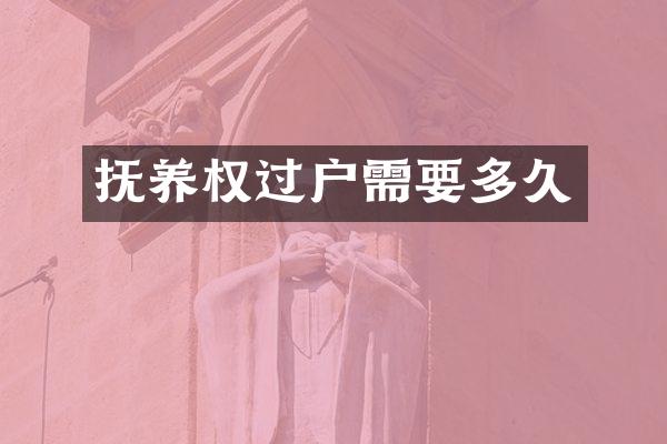抚养权过户需要多久