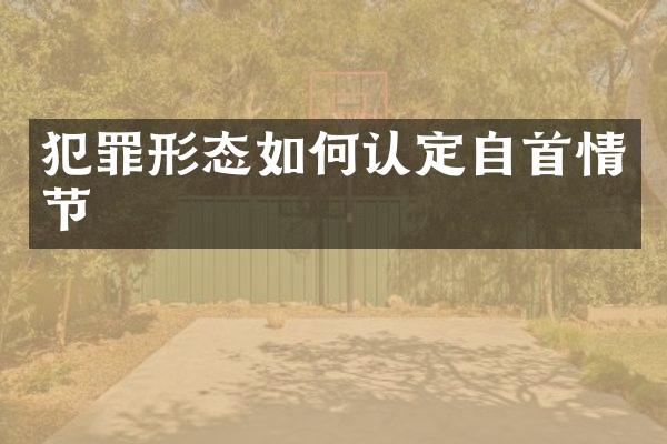 犯罪形态如何认定自首情节